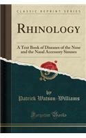 Rhinology: A Text Book of Diseases of the Nose and the Nasal Accessory Sinuses (Classic Reprint)