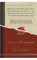 Register of Officers and Agents, Civil, Military, and Naval, in the Service of the United States, on the Thirtieth September, 1859: With the Names, Force, and Condition of All Ships and Vessels Belonging to the United States, and When and Where Bui