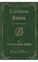 London Birds: And Other Sketches (Classic Reprint)
