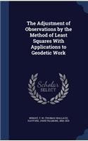 Adjustment of Observations by the Method of Least Squares With Applications to Geodetic Work