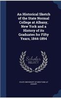 An Historical Sketch of the State Normal College at Albany, New York and a History of its Graduates for Fifty Years, 1844-1894