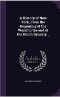 A History of New York, from the Beginning of the World to the End of the Dutch Dynasty ..