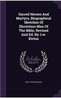 Sacred Heroes and Martyrs, Biographical Sketches of Illustrious Men of the Bible, Revised and Ed. by J.W. Kirton