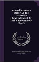 Annual Insurance Report of the Insurance Superintendent, of the State of Illinois, Part 3