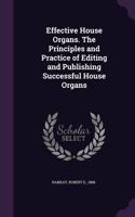Effective House Organs. The Principles and Practice of Editing and Publishing Successful House Organs
