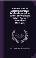 Brief Outlines in European History; a Syllabus Designed for the use of Students in History, Course I, University of Michigan;