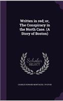 Written in red; or, The Conspiracy in the North Case. (A Story of Boston)