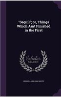 Sequil; Or, Things Which Aint Finished in the First