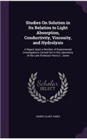 Studies On Solution in Its Relation to Light Absorption, Conductivity, Viscosity, and Hydrolysis