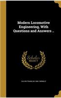 Modern Locomotive Engineering, With Questions and Answers ..