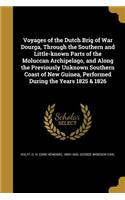 Voyages of the Dutch Brig of War Dourga, Through the Southern and Little-known Parts of the Moluccan Archipelago, and Along the Previously Unknown Southern Coast of New Guinea, Performed During the Years 1825 & 1826