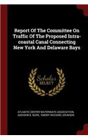 Report of the Committee on Traffic of the Proposed Intra-Coastal Canal Connecting New York and Delaware Bays