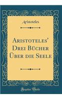 Aristoteles' Drei Bücher Über Die Seele (Classic Reprint)