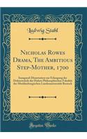 Nicholas Rowes Drama, the Ambitious Step-Mother, 1700: Inaugural-Dissertation Zur Erlangung Der DoktorwÃ¼rde Der Hohen Philosophischen FakultÃ¤t Der Mecklenburgischen LandesuniversitÃ¤t Rostock (Classic Reprint)