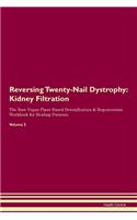 Reversing Twenty-Nail Dystrophy: Kidney Filtration The Raw Vegan Plant-Based Detoxification & Regeneration Workbook for Healing Patients. Volume 5