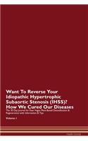 Want To Reverse Your Idiopathic Hypertrophic Subaortic Stenosis (IHSS)? How We Cured Our Diseases. The 30 Day Journal for Raw Vegan Plant-Based Detoxification & Regeneration with Information & Tips Volume 1