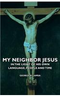 My Neighbor Jesus - In the Light of His Own Language, People and Time