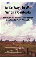 Write Ways to Win Writing Contests: How to Join the Winners' Circle for Short Story Awards, Poetry Prizes, Etc.