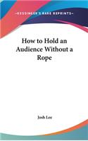 How to Hold an Audience Without a Rope