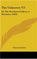 The Unknown V3: Or The Northern Gallery, A Romance (1826)