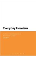 Everyday Heroism: Victorian Constructions of the Heroic Civilian