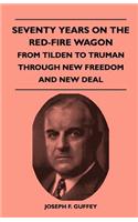 Seventy Years on the Red-Fire Wagon - From Tilden to Truman Through New Freedom and New Deal