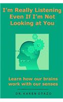 I'm Really Listening Even If I'm Not Looking at You: Learn how our brains work with our senses(English)