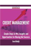 Credit Management - Simple Steps to Win, Insights and Opportunities for Maxing Out Success