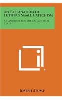 Explanation of Luther's Small Catechism: A Handbook for the Catechetical Class