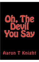 Oh, The Devil You Say