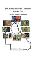 My Australian Bird Obsession Volume One - The Wet Tropics - Queensland