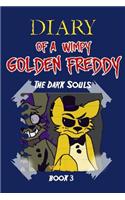 Diary of a Wimpy Golden Freddy: The Dark Souls (Book 3): An Unofficial Five Nights at Freddy's Novel Story Book