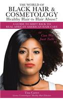 The World of Black Hair & Cosmetology Healthy Hair Or Hair Abuse? "A guide to shift back to real African American Hair Care"
