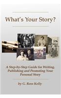 What's Your Story: A Step-By-Step Guide for Writing, Publishing and Promoting Your Personal Story