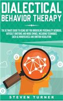 Dialectical Behavior Therapy: The Ultimate Guide for Using DBT for Borderline Personality Disorder, Difficult Emotions, and Mood Swings, Including Techniques such as Mindfulness 