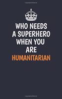 Who Needs A Superhero When You Are humanitarian