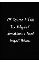 Of Course I Talk To Myself. Sometimes I Need Expert Advice.: Notebook, Journal lined notebook 6x9 - 120 pages, Perfect Gift For Coworkers