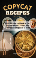 Copycat Recipes Making: A Step-by-Step Cookbook to Start Making the Most Famous and Tasty Restaurant Dishes at Home.