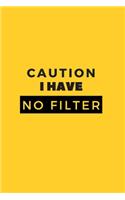 Caution I Have No Filter.