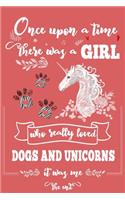 Once Upon A Time There Was A Girl Who Loved Dogs and Unicorns It Was Me The End: Best Gift Idea For Girls & Moms; Funny Composition College Notebook and Diary to Write; Pages of Ruled Lined & Blank Paper / 6"x9" 110 pages