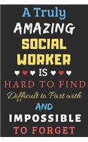 A Truly Amazing Social Worker Is Hard To Find Difficult To Part With And Impossible To Forget: lined notebook, Social Worker appreciation gift