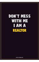 Don't Mess With Me, I Am A Realtor: Career Motivational Quotes 6x9 120 Pages Blank Lined Notebook Journal