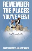 Remember the Places You've Been! Travel Journal for Men