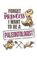 Forget Princess I Want to Be a Paleontologist: Paleontology Field Notebook, Blank Paperback Lined Composition Book For Student, Graduation Gift, 150 pages, college ruled