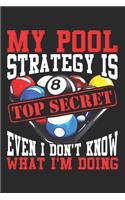 My Pool Strategy is Top Secret Even I Dont Know What Iam Doing: Lined Journal 6x9 Inches 120 Pages Notebook Paperback with Pool Billiard Snooker