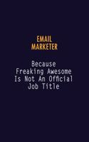 Email Marketer Because Freaking Awesome is not An Official Job Title: 6X9 Career Pride Notebook Unlined 120 pages Writing Journal