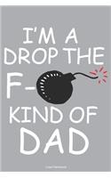 I'm A Drop The F- Kind Of Dad Lined Notebook
