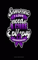 Someone I Love Needs A Cure Epilepsy Awareness