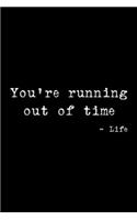 You're Running Out Of Time - life: You're Running Out Of Time Life Quote Journal/Notebook Blank Lined Ruled 6x9 100 Pages