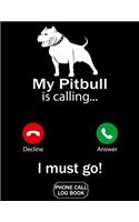 My Pitbull Is Calling I Must Go Phone Call Log Book: Funny Design For Pet Lovers - Telephone Memo Notebook Phone Message Tracker Record Book 8.5 x 11 inches